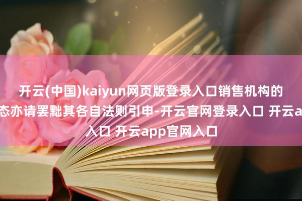 开云(中国)kaiyun网页版登录入口销售机构的业务办理状态亦请罢黜其各自法则引申-开云官网登录入口 开云app官网入口