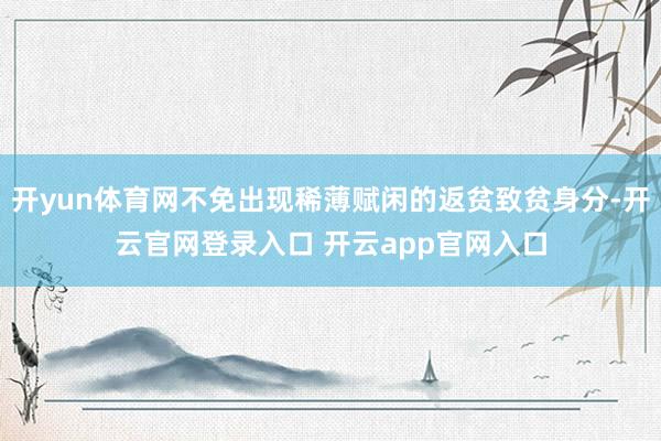 开yun体育网不免出现稀薄赋闲的返贫致贫身分-开云官网登录入口 开云app官网入口