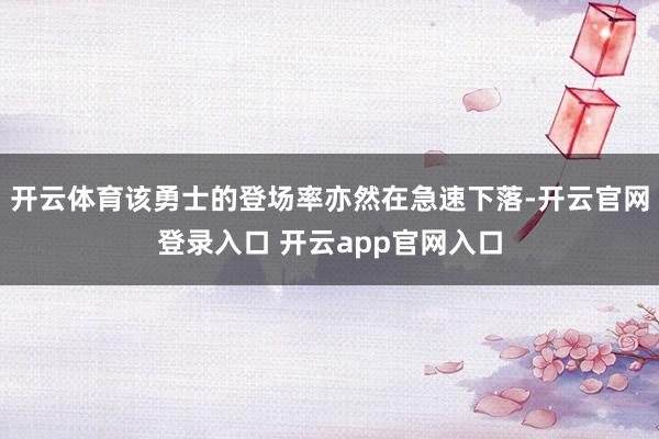 开云体育该勇士的登场率亦然在急速下落-开云官网登录入口 开云app官网入口