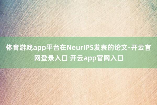 体育游戏app平台在NeurIPS发表的论文-开云官网登录入口 开云app官网入口