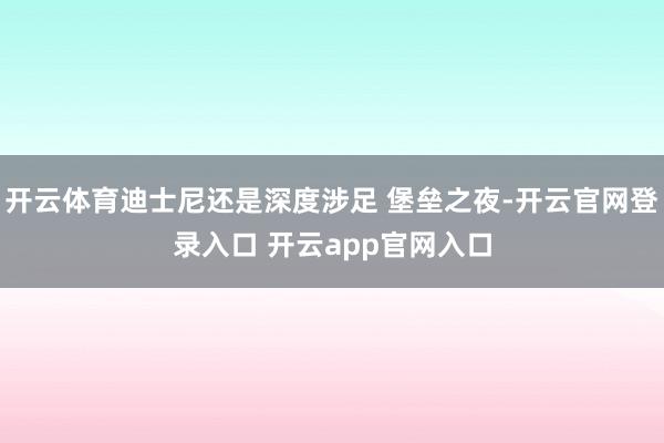开云体育迪士尼还是深度涉足 堡垒之夜-开云官网登录入口 开云app官网入口
