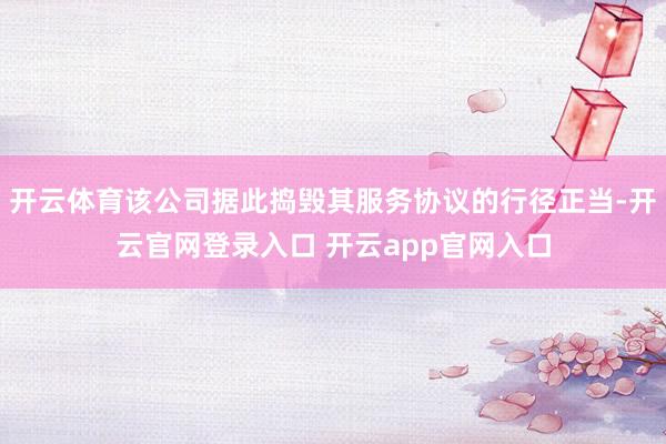 开云体育该公司据此捣毁其服务协议的行径正当-开云官网登录入口 开云app官网入口