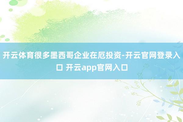 开云体育很多墨西哥企业在厄投资-开云官网登录入口 开云app官网入口