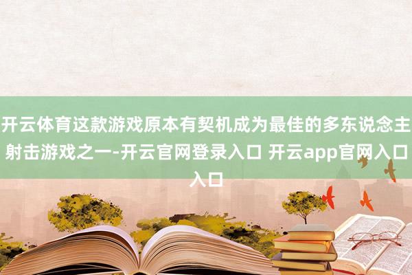 开云体育这款游戏原本有契机成为最佳的多东说念主射击游戏之一-开云官网登录入口 开云app官网入口